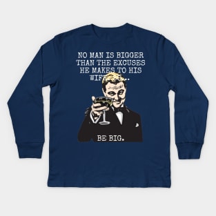 No man is bigger than the excuses he makes to his wife So BE BIG Kids Long Sleeve T-Shirt